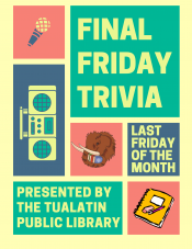 Final Friday trivia, last Friday of the month, presented by the Tualatin Public Library